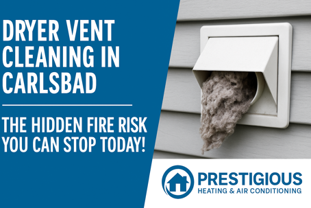 Dryer vent cleaning in Carlsbad promotional image showing a clogged exterior vent releasing lint, with bold blue and white text reading “Dryer Vent Cleaning in Carlsbad – The Hidden Fire Risk You Can Stop Today,” and the Prestigious Heating & Air Condition